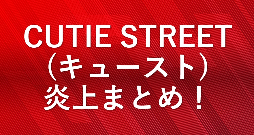 CUTIESTREETキュースト炎上
